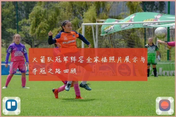 火箭队冠军阵容全家福照片展示与夺冠之路回顾