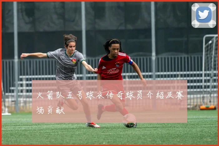 火箭队五号球衣传奇球员介绍及赛场贡献