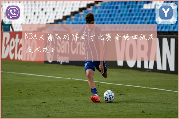 NBA火箭队对阵奇才比赛全场回放及技术统计